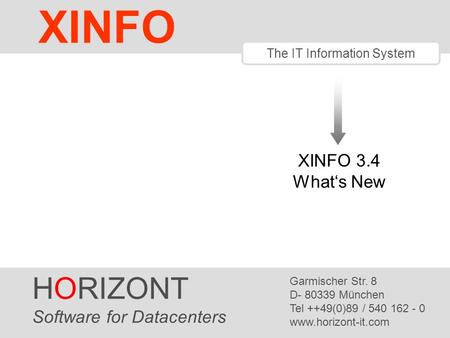 XINFO 3.4 What‘s New HORIZONT Software for Datacenters Garmischer Str. 8 D- 80339 München Tel ++49(0)89 / 540 162 - 0 www.horizont-it.com The IT Information.