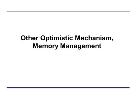 Other Optimistic Mechanism, Memory Management. Outline Dynamic Memory Allocation Error Handling Event Retraction Lazy Cancellation Lazy Re-Evaluation.