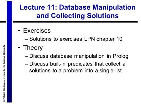 © Patrick Blackburn, Johan Bos & Kristina Striegnitz Lecture 11: Database Manipulation and Collecting Solutions Exercises –Solutions to exercises LPN chapter.