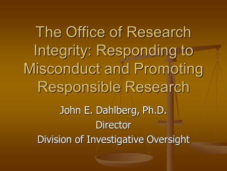 John E. Dahlberg, Ph.D. Director Division of Investigative Oversight