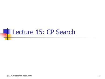 © J. Christopher Beck 20081 Lecture 15: CP Search.