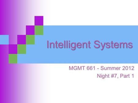 Intelligent Systems MGMT 661 - Summer 2012 Night #7, Part 1.