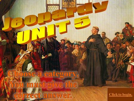 Click to begin. Click here for Final Jeopardy Misc. Reformation & Counter Reformation Crusades 10 Points 20 Points 30 Points 40 Points 50 Points 10.
