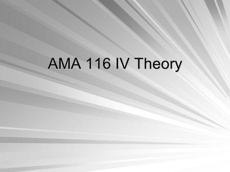AMA 116 IV Theory. Objectives of IV Therapy: Restore and maintain fluid and electrolyte balance Provide medications and chemotherapy Transfuse blood and.