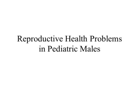 Reproductive Health Problems in Pediatric Males