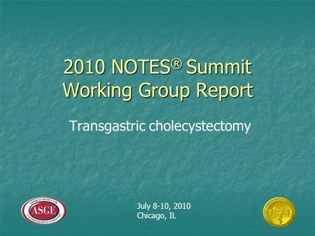 2010 NOTES ® Summit Working Group Report Transgastric cholecystectomy July 8-10, 2010 Chicago, IL.