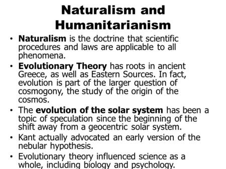 Naturalism and Humanitarianism Naturalism is the doctrine that scientific procedures and laws are applicable to all phenomena. Evolutionary Theory has.