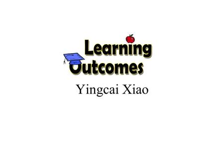 Yingcai Xiao. Learning Outcomes What did you learn?