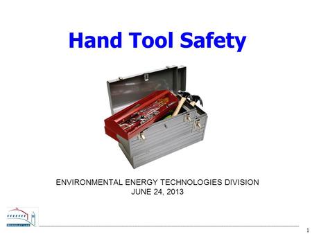 1 ENVIRONMENTAL ENERGY TECHNOLOGIES DIVISION JUNE 24, 2013 Hand Tool Safety.