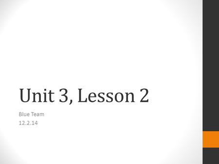 Unit 3, Lesson 2 Blue Team 12.2.14. The Essay Unit 3.