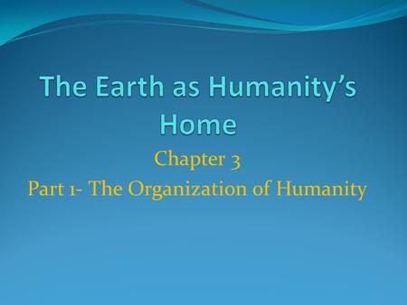 Chapter 3 Part 1- The Organization of Humanity. Spaceship Earth The term spaceship earth is used to signify the finiteness (limited) of earth’s resources.