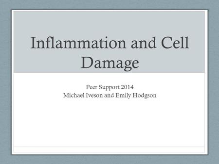 Inflammation and Cell Damage Peer Support 2014 Michael Iveson and Emily Hodgson.