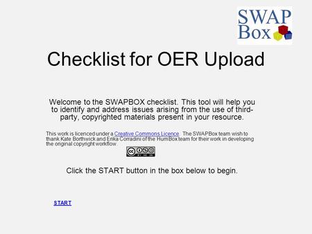 Checklist for OER Upload Welcome to the SWAPBOX checklist. This tool will help you to identify and address issues arising from the use of third- party,