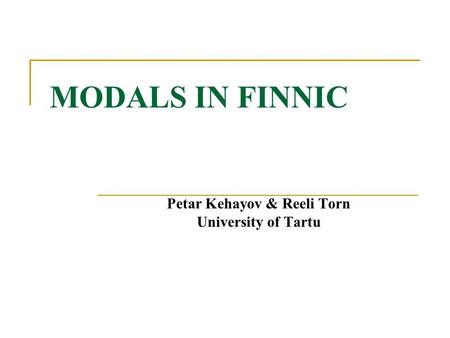 MODALS IN FINNIC Petar Kehayov & Reeli Torn University of Tartu.