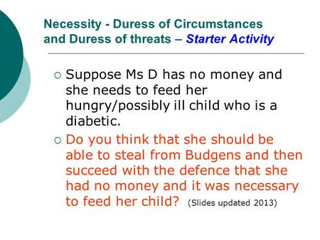 Necessity - Duress of Circumstances and Duress of threats – Starter Activity Suppose Ms D has no money and she needs to feed her hungry/possibly ill child.