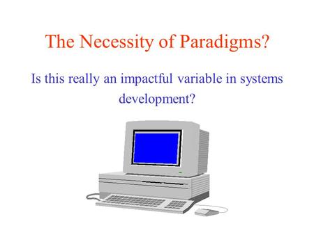 The Necessity of Paradigms? Is this really an impactful variable in systems development?