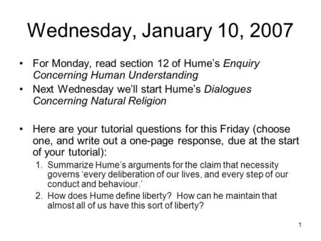 1 Wednesday, January 10, 2007 For Monday, read section 12 of Hume’s Enquiry Concerning Human Understanding Next Wednesday we’ll start Hume’s Dialogues.