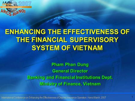 1 International Conference on Enhancing the Effectiveness of Deposit Insurance Operation, Hanoi March, 2007 ENHANCING THE EFFECTIVENESS OF THE FINANCIAL.