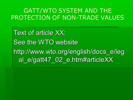 GATT/WTO SYSTEM AND THE PROTECTION OF NON-TRADE VALUES Text of article XX: See the WTO website  al_e/gatt47_02_e.htm#articleXX.