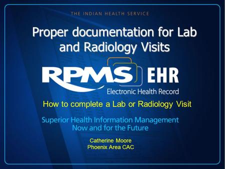 Proper documentation for Lab and Radiology Visits How to complete a Lab or Radiology Visit Catherine Moore Phoenix Area CAC.