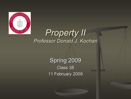 Property II Professor Donald J. Kochan Spring 2009 Class 38 11 February 2009.