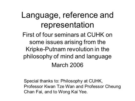 Language, reference and representation First of four seminars at CUHK on some issues arising from the Kripke-Putnam revolution in the philosophy of mind.