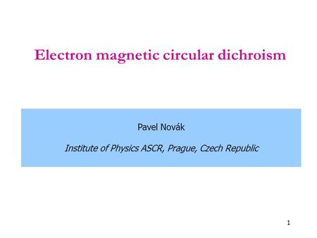 1 Electron magnetic circular dichroism Pavel Novák Institute of Physics ASCR, Prague, Czech Republic.
