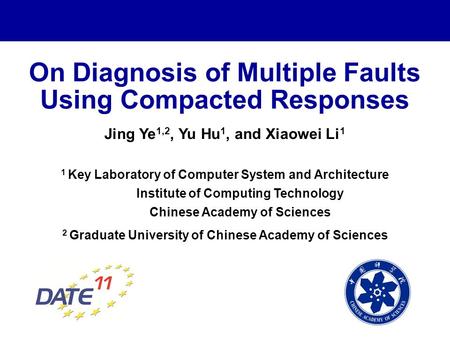 On Diagnosis of Multiple Faults Using Compacted Responses Jing Ye 1,2, Yu Hu 1, and Xiaowei Li 1 1 Key Laboratory of Computer System and Architecture Institute.