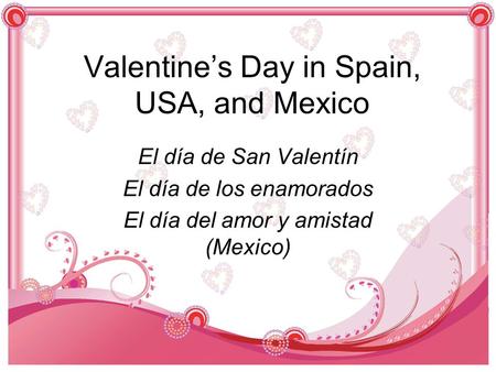 Valentine’s Day in Spain, USA, and Mexico El día de San Valentín El día de los enamorados El día del amor y amistad (Mexico)