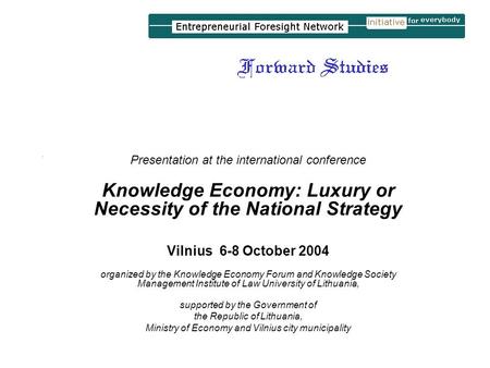 . Presentation at the international conference Knowledge Economy: Luxury or Necessity of the National Strategy Vilnius 6-8 October 2004 organized by the.