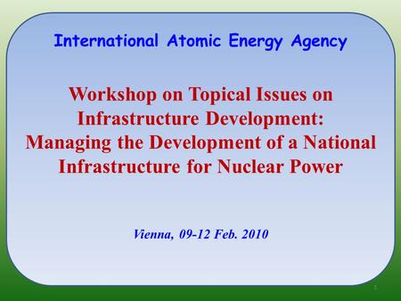 International Atomic Energy Agency Workshop on Topical Issues on Infrastructure Development: Managing the Development of a National Infrastructure for.