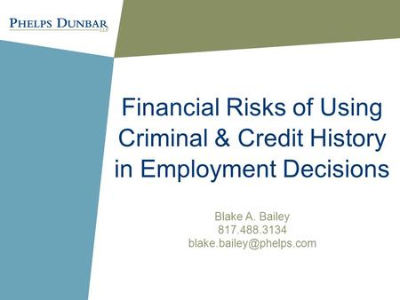 Financial Risks of Using Criminal & Credit History in Employment Decisions Blake A. Bailey 817.488.3134
