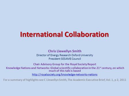 International Collaboration Chris Llewellyn Smith Director of Energy Research Oxford University President SESAME Council Chair Advisory Group for the Royal.