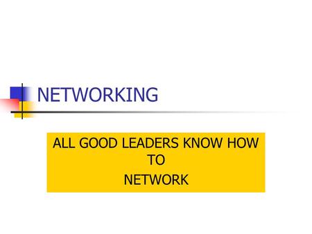 NETWORKING ALL GOOD LEADERS KNOW HOW TO NETWORK. NETWORKING NETWORKING TODAY Boy, has it changed! Facebook Twitter Linkedin YouTube SO much more!