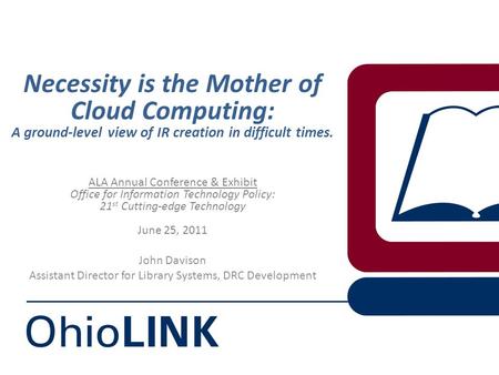 Necessity is the Mother of Cloud Computing: A ground-level view of IR creation in difficult times. ALA Annual Conference & Exhibit Office for Information.