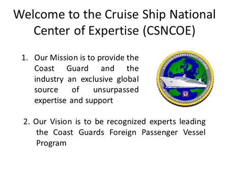 1.Our Mission is to provide the Coast Guard and the industry an exclusive global source of unsurpassed expertise and support 2. Our Vision is to be recognized.