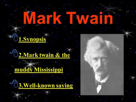 Mark Twain  1.Synopsis 1.Synopsis  2.Mark twain & the muddy Mississippi 2.Mark twain & the muddy Mississippi  3.Well-known saying 3.Well-known saying.