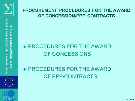© OECD A joint initiative of the OECD and the European Union, principally financed by the EU PROCUREMENT PROCEDURES FOR THE AWARD OF CONCESSION/PPP CONTRACTS.