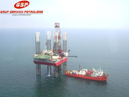 Training in GSP New approach Who is GSP? Established in 2004 - member of UPETROM Group HQ located in Constanta Port, Berth 34 Activity: offshore drilling,