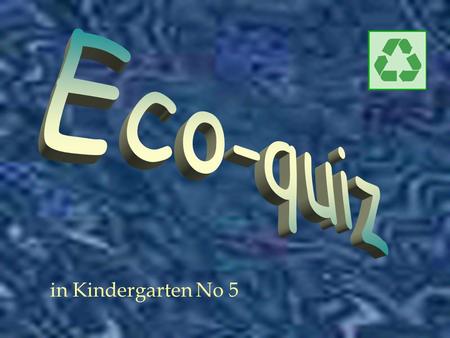 In Kindergarten No 5. Ecological quiz A recapitulation of celebration of the Day of Earth was quiz from the knowledge about the ecology. Participants.