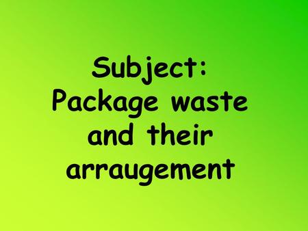 Subject: Package waste and their arraugement. The role and function of packages in the trade turnover.