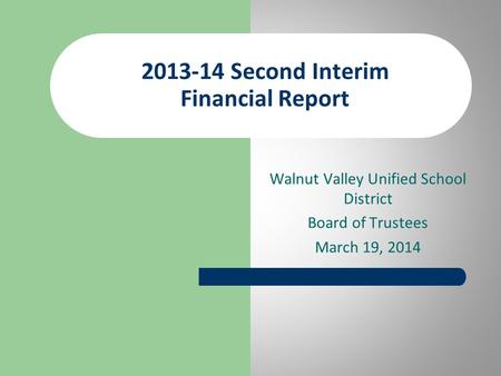 Walnut Valley Unified School District Board of Trustees March 19, 2014 2013-14 Second Interim Financial Report.