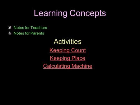 Learning Concepts Notes for Teachers Notes for Parents Activities Keeping Count Keeping Place Calculating Machine.