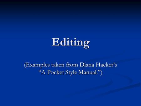 Editing (Examples taken from Diana Hacker’s “A Pocket Style Manual.”)