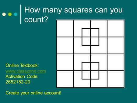 How many squares can you count? Online Textbook: www.classzone.com Activation Code: 2652182-20 Create your online account!