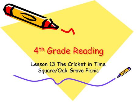 4 th Grade Reading Lesson 13 The Cricket in Time Square/Oak Grove Picnic.