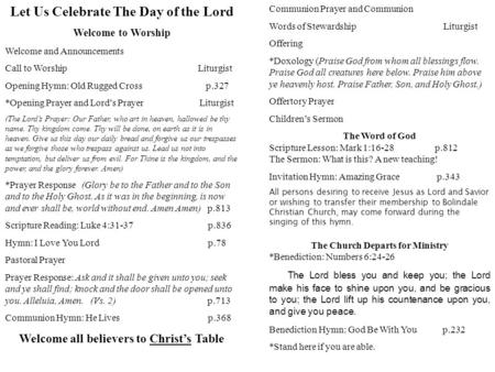 Let Us Celebrate The Day of the Lord Welcome to Worship Welcome and Announcements Call to Worship Liturgist Opening Hymn: Old Rugged Cross p.327 *Opening.