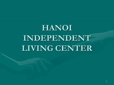 HANOI INDEPENDENT LIVING CENTER 1. Hanoi Independent Living Center of People with Disabilities 42 Kim Ma Thuong st., Hanoi, Vietnam Hanoi, Vietnam