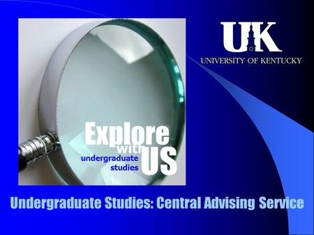 Explore US with undergraduate studies Undergraduate Studies: Central Advising Service.