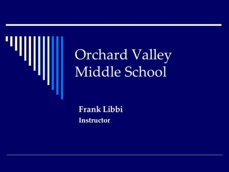 Orchard Valley Middle School Frank Libbi Instructor.